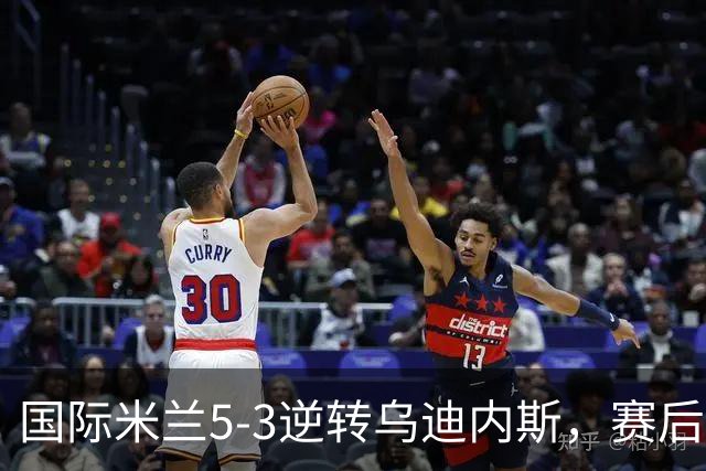 国际米兰5-3逆转乌迪内斯，赛后评分与积分榜更新